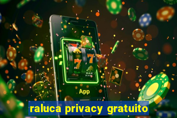 raluca privacy gratuito